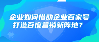 网络营销新增长：企业如何借助企业百家号打造百度营销新阵地？